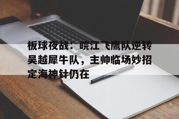 板球夜战：皖江飞鹰队逆转吴越犀牛队，主帅临场妙招定海神针仍在